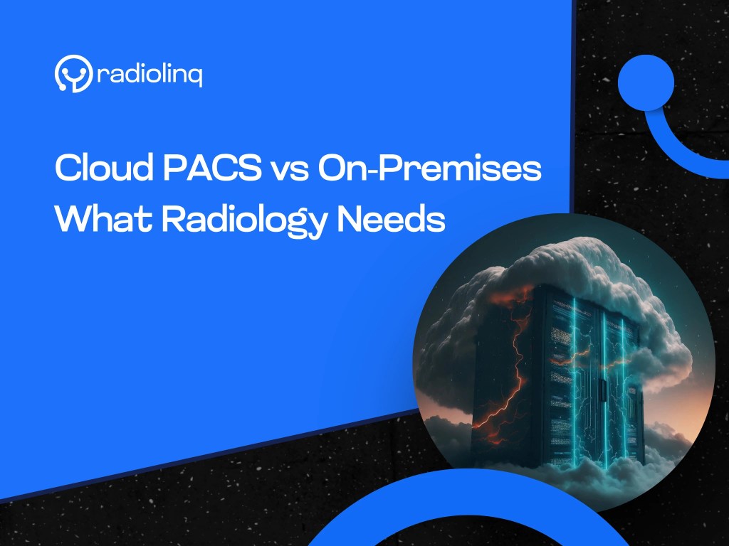 Cloud PACS vs On-Premises Software: What Radiology&nbsp;Needs
